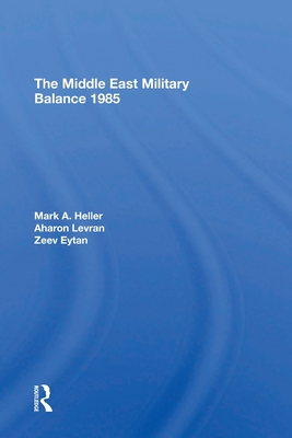 The Middle East Military Balance 1985 - Heller, Mark A, and Levran, Aharon, and Eytan, Zeev