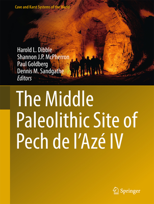 The Middle Paleolithic Site of Pech de l'Az IV - Dibble, Harold L. (Editor), and McPherron, Shannon J. P. (Editor), and Goldberg, Paul (Editor)