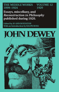 The Middle Works of John Dewey, Volume 12, 1899 - 1924: 1920, Reconstruction in Philosophy and Essays Volume 12