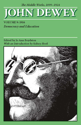 The Middle Works of John Dewey, Volume 9, 1899-1924: Democracy and Education, 1916 - Dewey, John, and Boydston, Jo Ann (Editor), and Hook, Sidney (Introduction by)