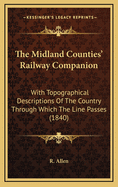 The Midland Counties' Railway Companion: With Topographical Descriptions of the Country Through Which the Line Passes (1840)
