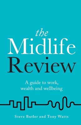 The Midlife Review: A guide to work, wealth and wellbeing - Butler, Steve, and Watts, Tony