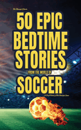 The Midnight Whistle: 50 Epic Bedtime Stories From The World Of Soccer: A Brief History of The Beautiful Game