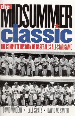 The Midsummer Classic: The Complete History of Baseball's All-Star Game - Vincent, David W, and Spatz, Lyle, and Smith, David W