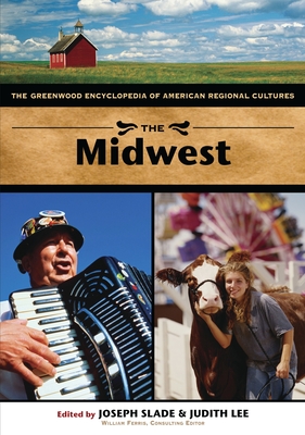 The Midwest: The Greenwood Encyclopedia of American Regional Cultures - Slade, Joseph W (Editor), and Lee, Judith Yaross (Editor)