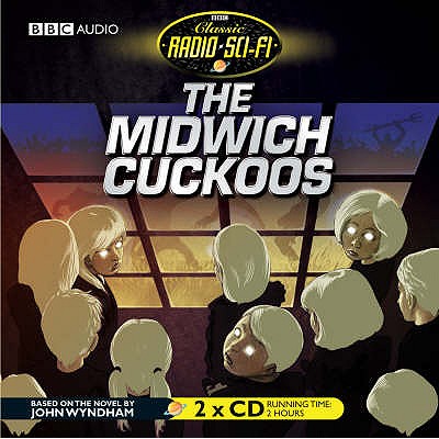 The Midwich Cuckoos (Classic Radio Sci-Fi) - Wyndham, John, and Nighy, Bill (Read by), and Full Cast (Read by)