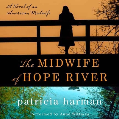 The Midwife of Hope River: A Novel of an American Midwife - Harman, Patricia, and Wittman, Anne (Read by)