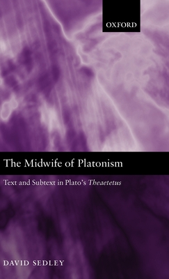 The Midwife of Platonism: Text and Subtext in Plato's Theaetetus - Sedley, David N