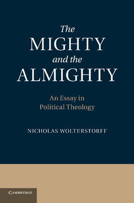 The Mighty and the Almighty: An Essay in Political Theology - Wolterstorff, Nicholas