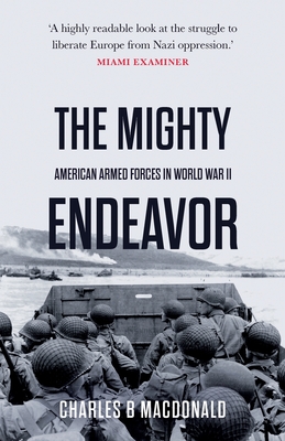 The Mighty Endeavor: American Armed Forces in the European Theater in World War II - MacDonald, Charles B