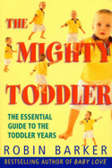 The Mighty Toddler: The Growth and Development of Your Toddler