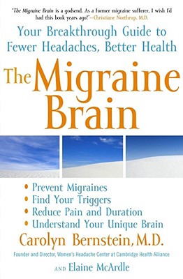 The Migraine Brain: Your Breakthrough Guide to Fewer Headaches, Better Health - Bernstein, Carolyn, and McArdle, Elaine