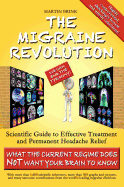 The Migraine Revolution: We Can End the Tyranny!: Scientific Guide to Effective Treatment and Permanent Headache Relief (What the Current Regime Does Not Want Your Brain to Know)