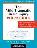 The Mild Traumatic Brain Injury Workbook: Your Program for Regaining Cognitive Function & Overcoming Emotional Pain