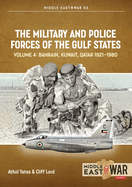 The Military and Police Forces of the Gulf States: Volume 4: Bahrain, Kuwait, Qatar 1921-1980