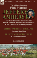 The Military Career of Field Marshal Jeffery Amherst: the War of Austrian Succession, the French & Indian War, the Ohio Indian War & the American War of Independence-Jeffery Amherst: A Biography by Lawrence Shaw Mayo & The Last Siege of Louisburg C...