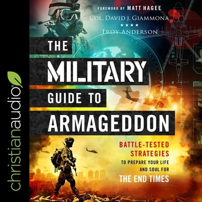 The Military Guide to Armageddon: Battle-Tested Strategies to Prepare Your Life and Soul for the End Times - Anderson, Troy, and Giammona, Col David J, and Heath, David Cochran (Read by)