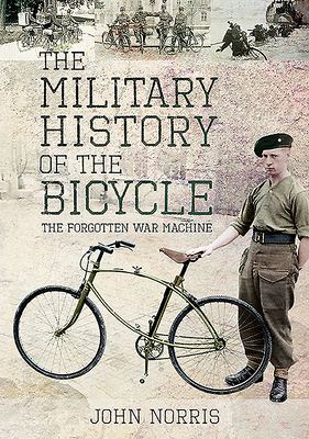 The Military History of the Bicycle: The Forgotten War Machine - Norris, John