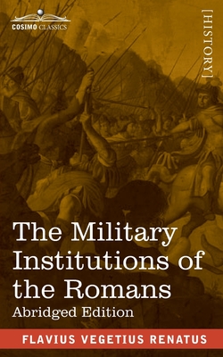 The Military Institutions of the Romans: De Re Militari, Abridged Edition - Renatus, Flavius Vegetius