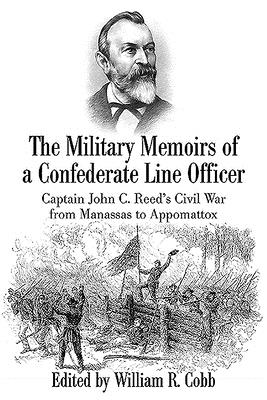 The Military Memoirs of a Confederate Line Officer: Captain John C. Reed's Civil War from Manassas to Appomattox - Cobb, William R (Editor)