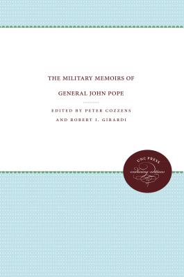The Military Memoirs of General John Pope - Cozzens, Peter (Editor), and Girardi, Robert I (Editor), and Simon, John Y (Foreword by)