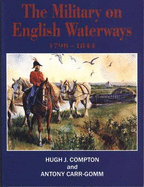 The Military on English Waterways, 1798-1844 - Compton, Hugh J., and Gomm, Antony M.Carr-, and Carr-Gomm, Antony