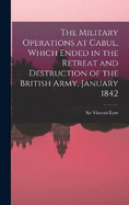 The Military Operations at Cabul, Which Ended in the Retreat and Destruction of the British Army, January 1842