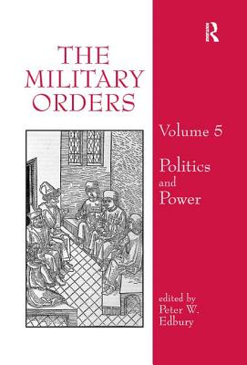 The Military Orders Volume V: Politics and Power - Edbury, Peter (Editor)