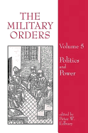 The Military Orders Volume V: Politics and Power