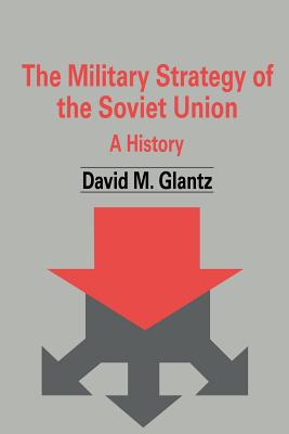 The Military Strategy of the Soviet Union: A History - Glantz, David M