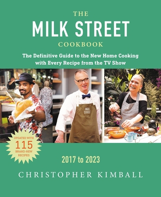The Milk Street Cookbook: The Definitive Guide to the New Home Cooking, Featuring Every Recipe from Every Episode of the TV Show, 2017-2023 - Kimball, Christopher