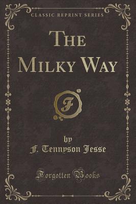 The Milky Way (Classic Reprint) - Jesse, F Tennyson