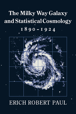 The Milky Way Galaxy and Statistical Cosmology, 1890-1924 - Paul, Erich Robert