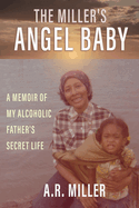 The Miller's Angel Baby: A Memoir of My Alcoholic Father's Secret Life