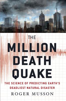 The Million Death Quake: The Science of Predicting Earth's Deadliest Natural Disaster - Musson, Roger