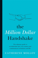 The Million Dollar Handshake: The ultimate guide to revolutionise how you connect and communicate in business and life