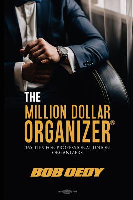 The Million Dollar Organizer: 365 Tips for Professional Union Organizers - Oedy, Bob