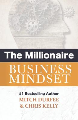 The Millionaire Business Mindset - Kelly, Chris, and Durfee, Mitch