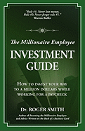 The Millionaire Employee Investment Guide: How to invest your way to a million dollars while working for a paycheck