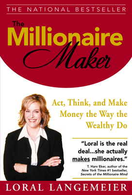 The Millionaire Maker: Act, Think, and Make Money the Way the Wealthy Do - Langemeier, Loral