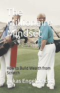 The Millionaire Mindset: How to Build Wealth from Scratch