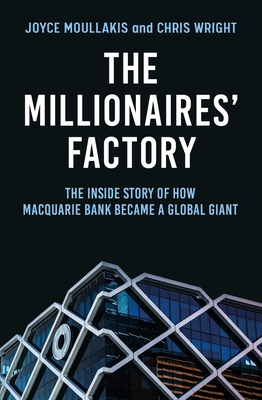 The Millionaires' Factory: The inside story of how Macquarie Bank became a global giant - Moullakis, Joyce, and Wright, Chris