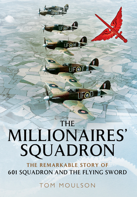 The Millionaires' Squadron: The Remarkable Story of 601 Squadron and the Flying Sword - Moulson, Tom