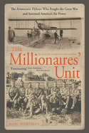 The Millionaire's Unit: The Aristocratic Flyboys Who Fought the Great War and Invented America's Air Might