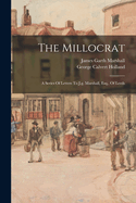 The Millocrat: A Series Of Letters To J.g. Marshall, Esq., Of Leeds