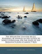 The Millocrat [Letters to J.G. Marshall in Answer to His Letter to Lord Fitzwilliam, on the State of the Manufacturing Classes] 7 Nos