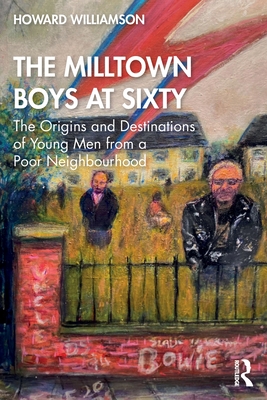 The Milltown Boys at Sixty: The Origins and Destinations of Young Men from a Poor Neighbourhood - Williamson, Howard