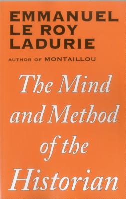 The Mind and Method of the Historian - Ladurie, Emmanuel Le Roy, and Reynolds, Ben (Translated by), and Reynolds, Si n (Translated by)