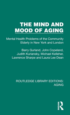 The Mind and Mood of Aging: Mental Health Problems of the Community Elderly in New York and London - Gurland, Barry, and Copeland, John, and Kuriansky, Judith