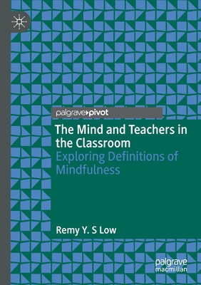 The Mind and Teachers in the Classroom: Exploring Definitions of Mindfulness - Low, Remy Y. S